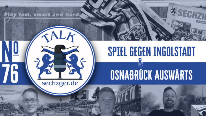 Sechzger.de Talk 76 nach TSV 1860 - FC Ingolstadt und vor Auswärtsspiel beim VfL Osnabrück