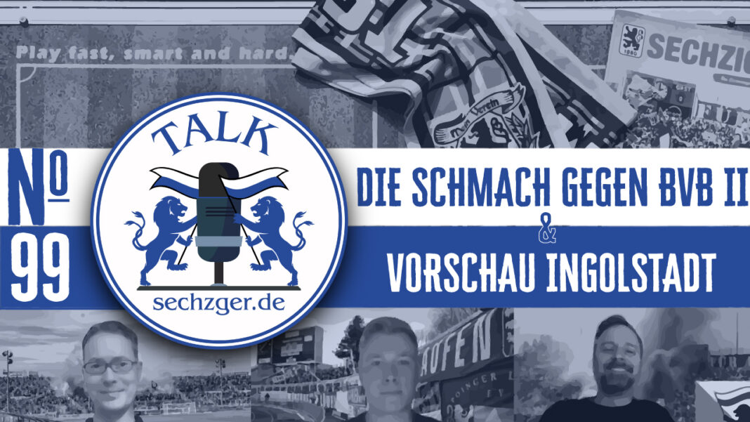 sechzger.de Talk Folge 99 nach TSV 1860 München - Borussia Dortmund II und Vorschau FC Ingolstadt