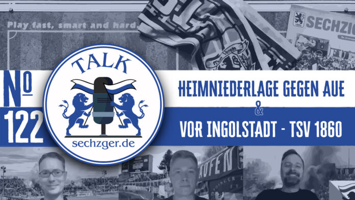 sechzger.de Talk Folge 122 nach der Niederlage gegen Erzgebirge Aue und vor den Duellen des TSV 1860 München gegen die DJK Hain und den FC Ingolstadt