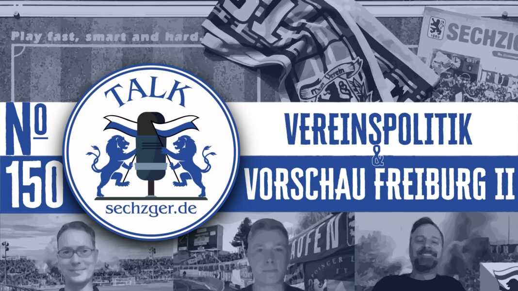 sechzger.de Talk Folge 150 Vereinspolitik, Blick in die Regionalligen und vor SC Freiburg II - TSV 1860 München