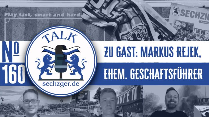 sechzger.de Talk Folge 160 mit Markus Rejek (ehemaliger Geschäftsführer des TSV 1860 München)